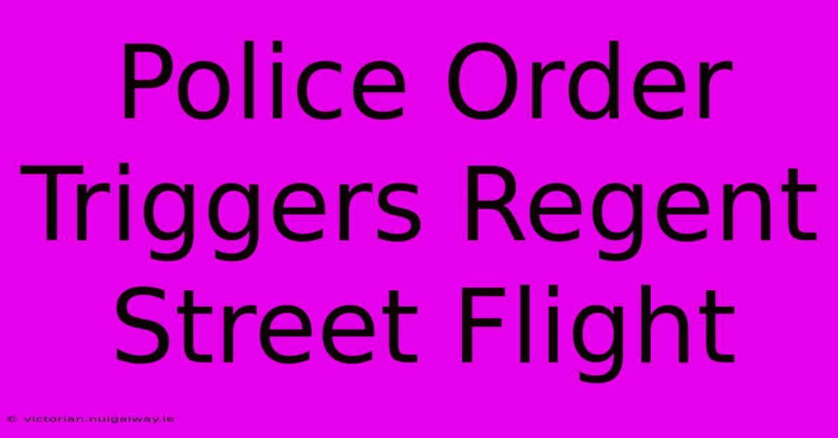 Police Order Triggers Regent Street Flight