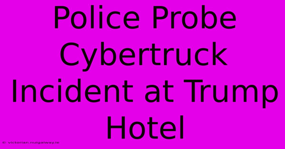 Police Probe Cybertruck Incident At Trump Hotel