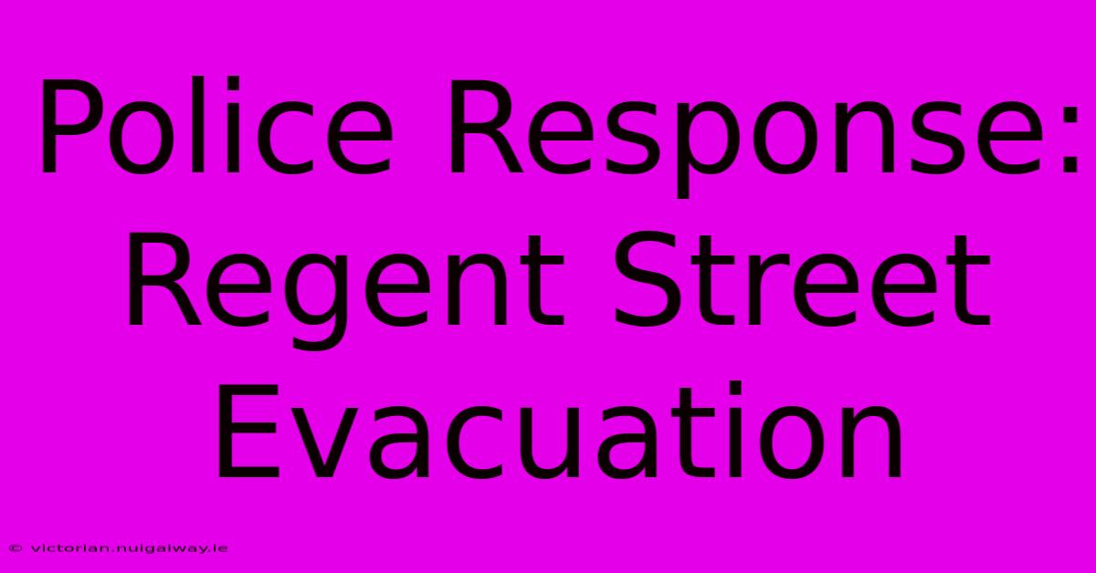 Police Response: Regent Street Evacuation