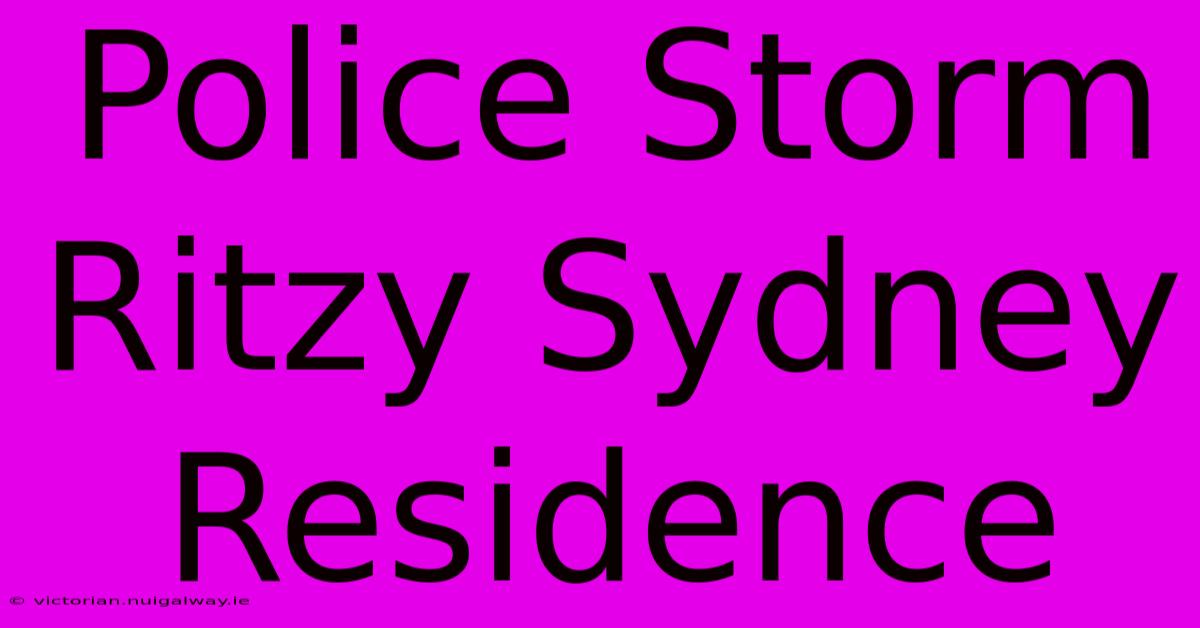 Police Storm Ritzy Sydney Residence