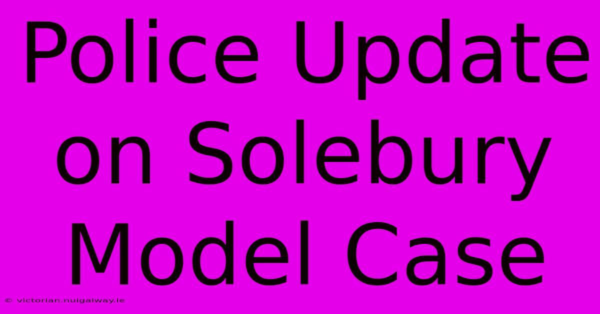 Police Update On Solebury Model Case