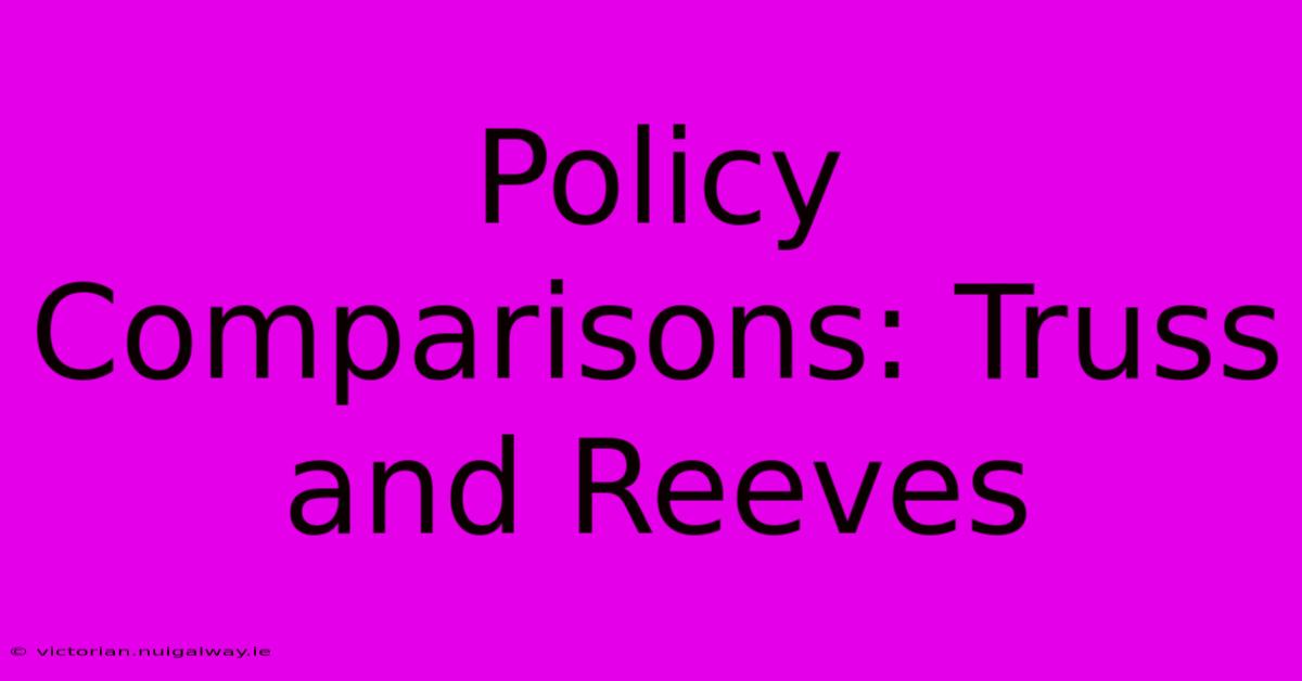 Policy Comparisons: Truss And Reeves