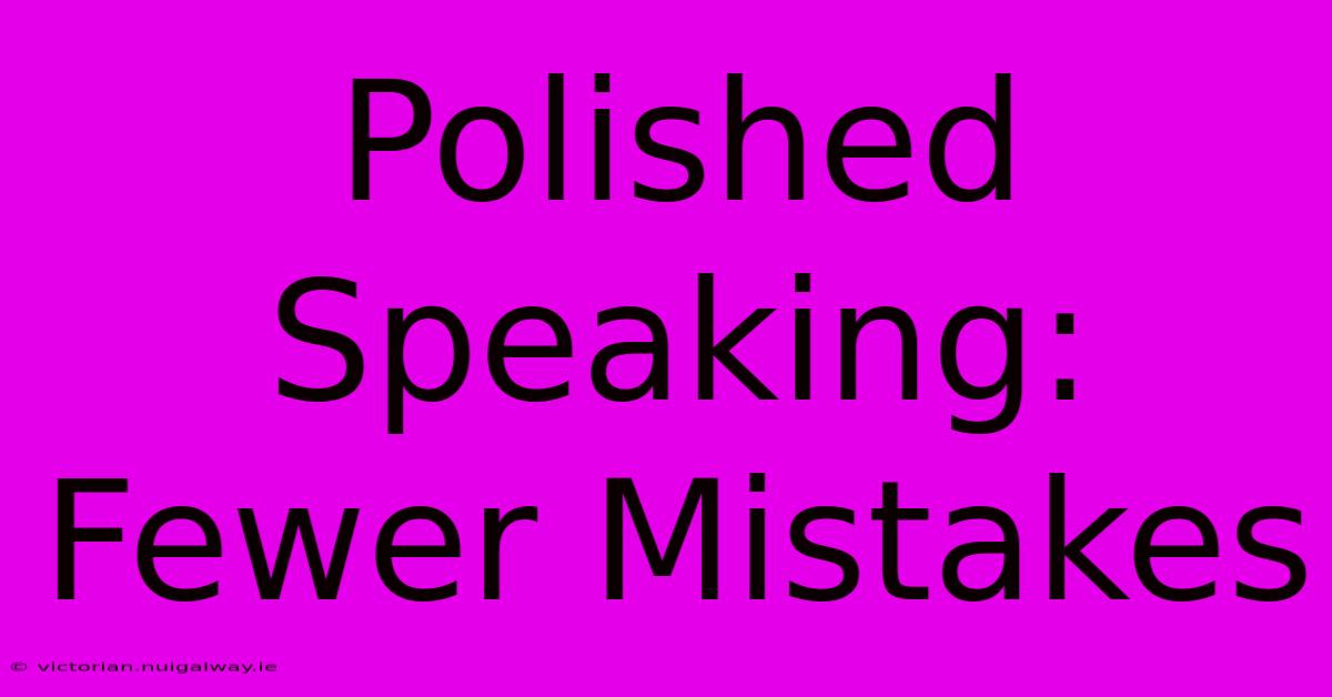 Polished Speaking: Fewer Mistakes