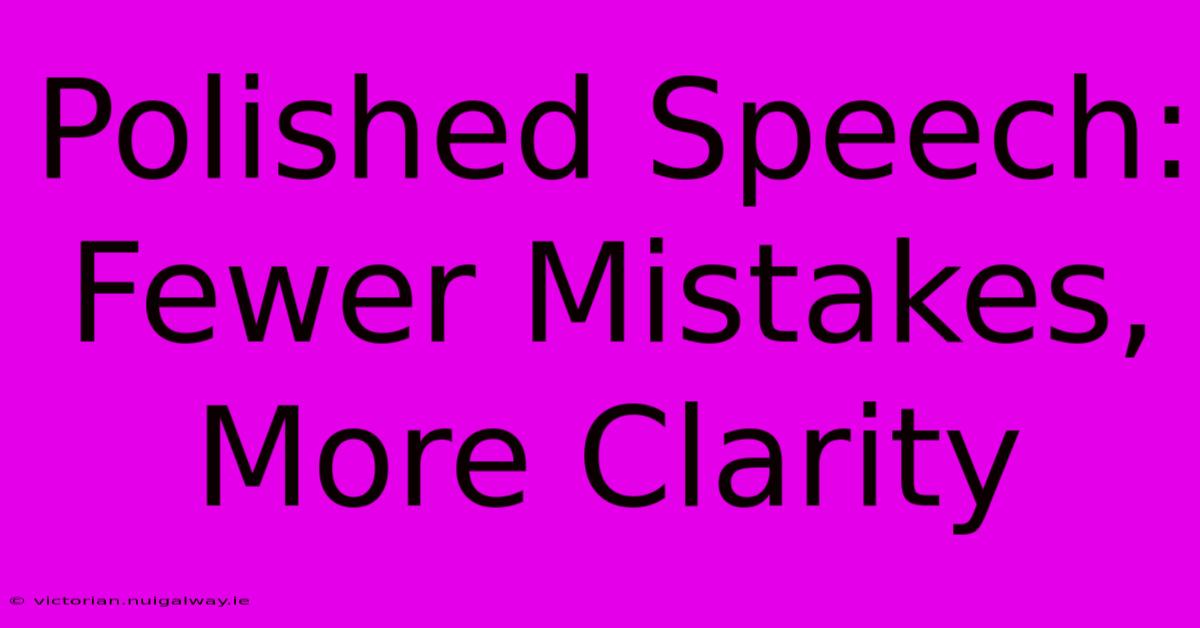 Polished Speech: Fewer Mistakes, More Clarity