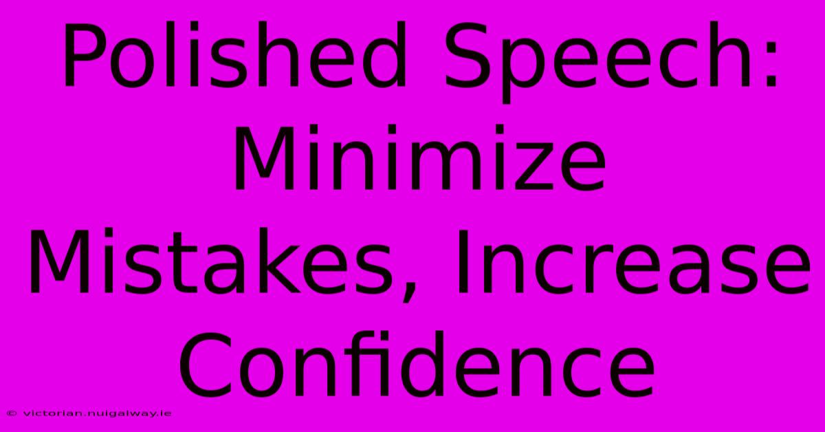 Polished Speech: Minimize Mistakes, Increase Confidence