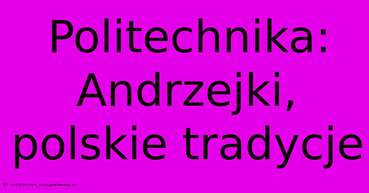 Politechnika: Andrzejki, Polskie Tradycje