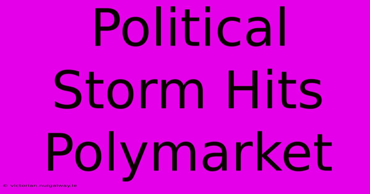 Political Storm Hits Polymarket 