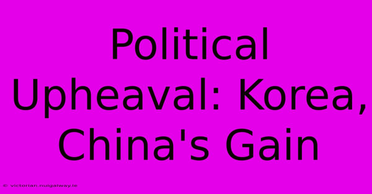 Political Upheaval: Korea, China's Gain