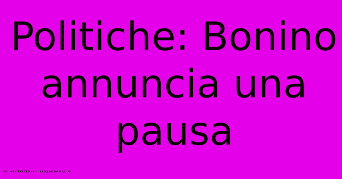 Politiche: Bonino Annuncia Una Pausa