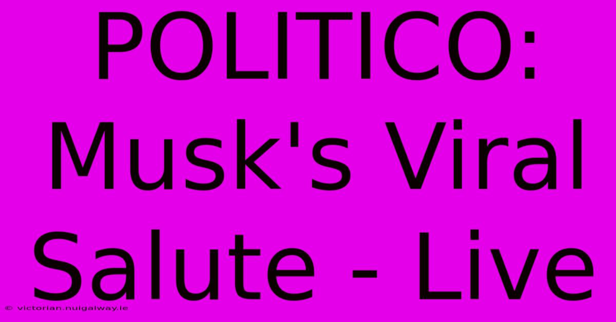 POLITICO: Musk's Viral Salute - Live