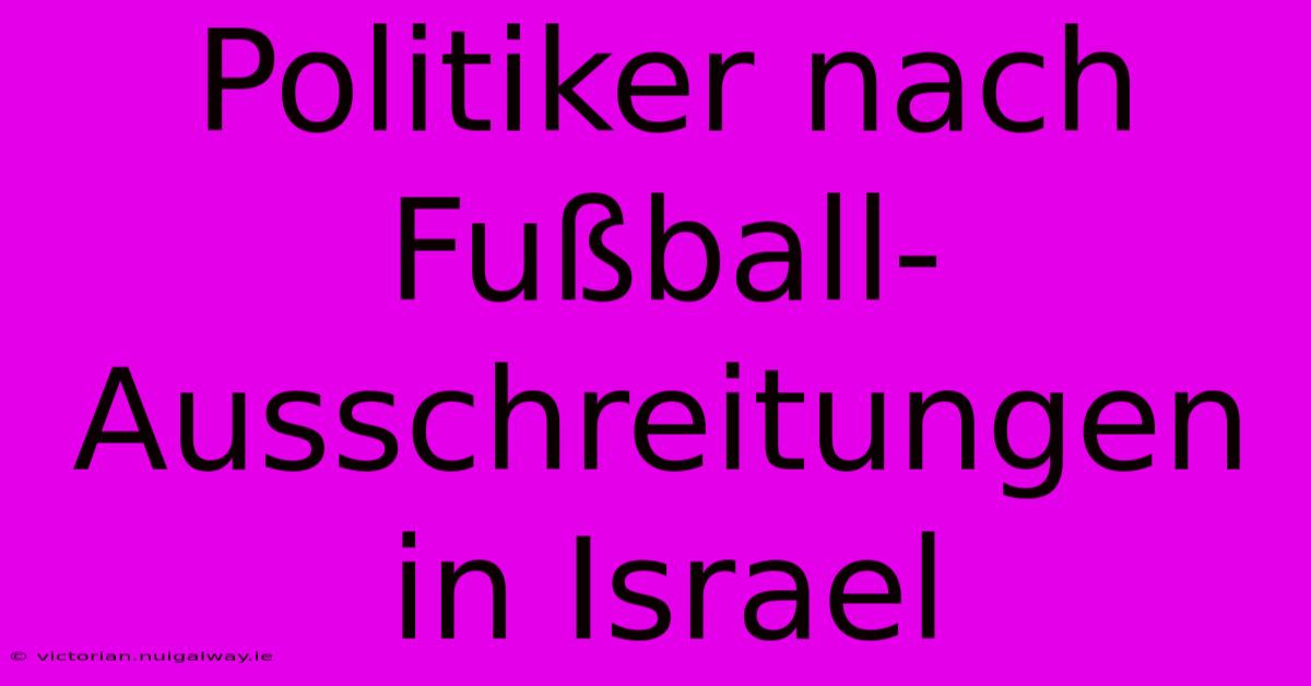 Politiker Nach Fußball-Ausschreitungen In Israel 