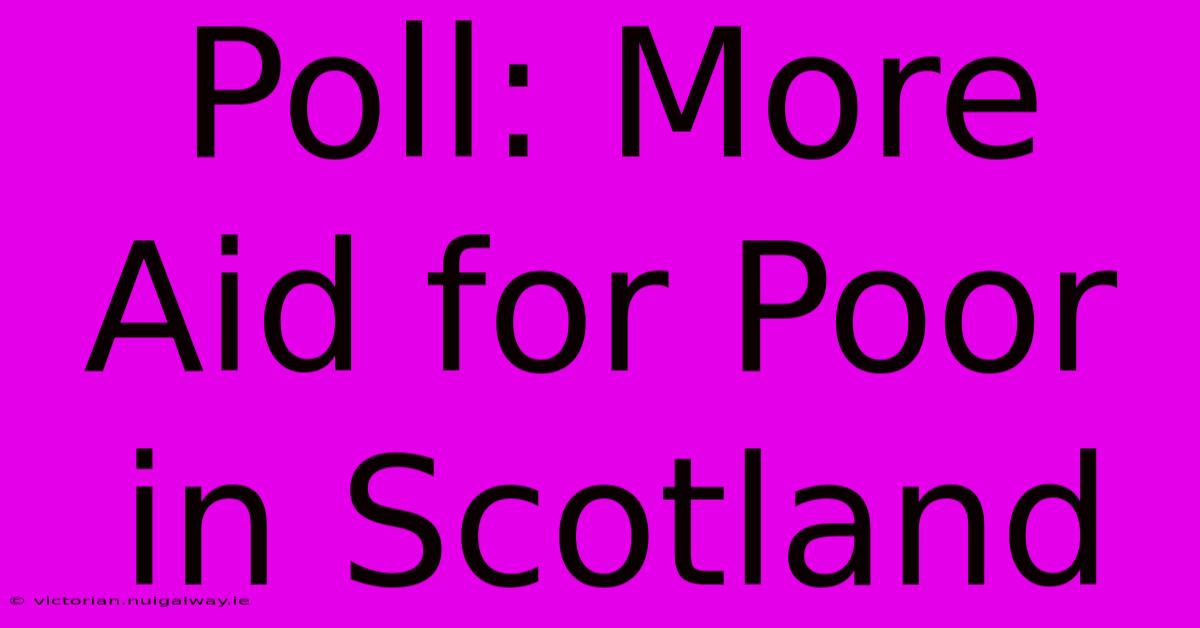 Poll: More Aid For Poor In Scotland