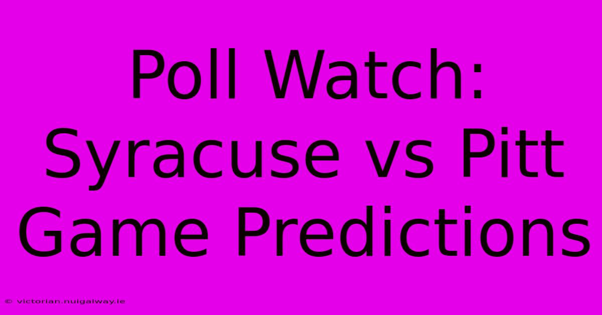 Poll Watch: Syracuse Vs Pitt Game Predictions