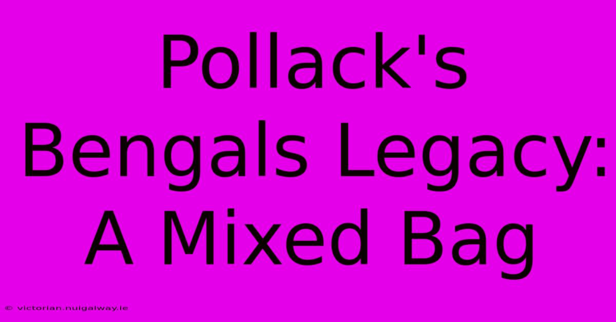 Pollack's Bengals Legacy: A Mixed Bag