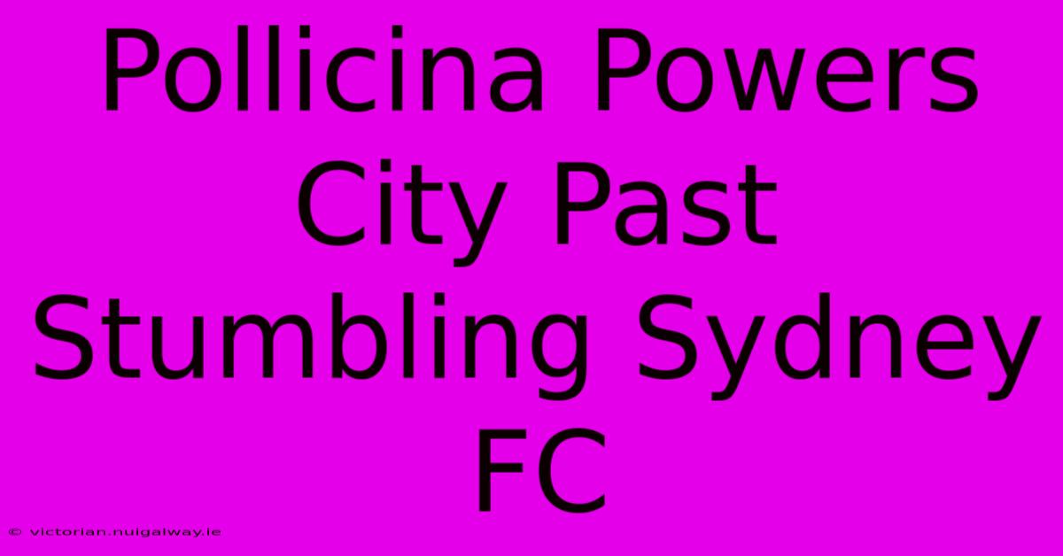 Pollicina Powers City Past Stumbling Sydney FC