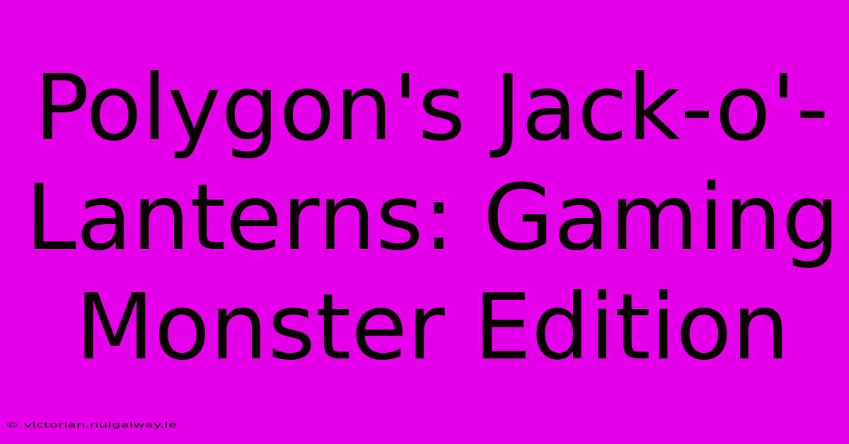 Polygon's Jack-o'-Lanterns: Gaming Monster Edition 