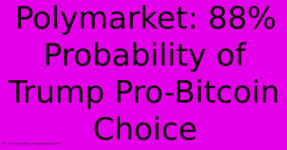 Polymarket: 88% Probability Of Trump Pro-Bitcoin Choice 