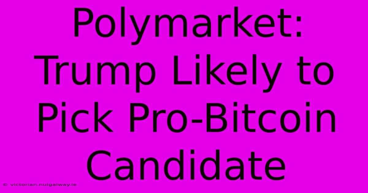 Polymarket: Trump Likely To Pick Pro-Bitcoin Candidate