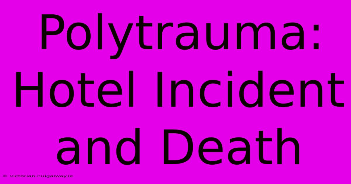 Polytrauma: Hotel Incident And Death