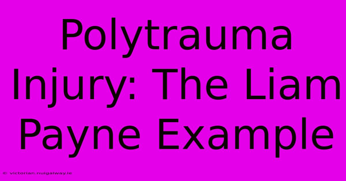 Polytrauma Injury: The Liam Payne Example