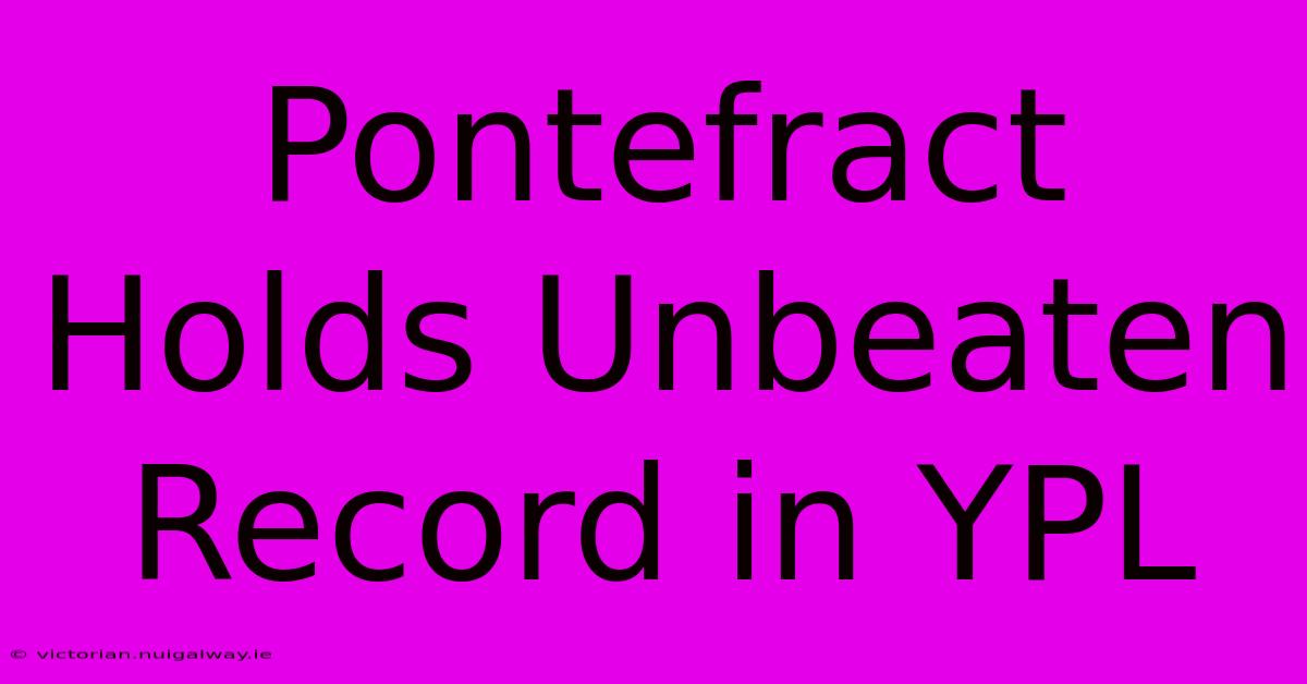 Pontefract Holds Unbeaten Record In YPL