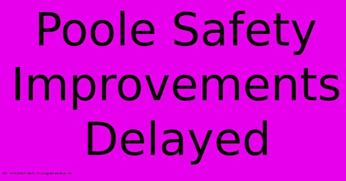 Poole Safety Improvements Delayed