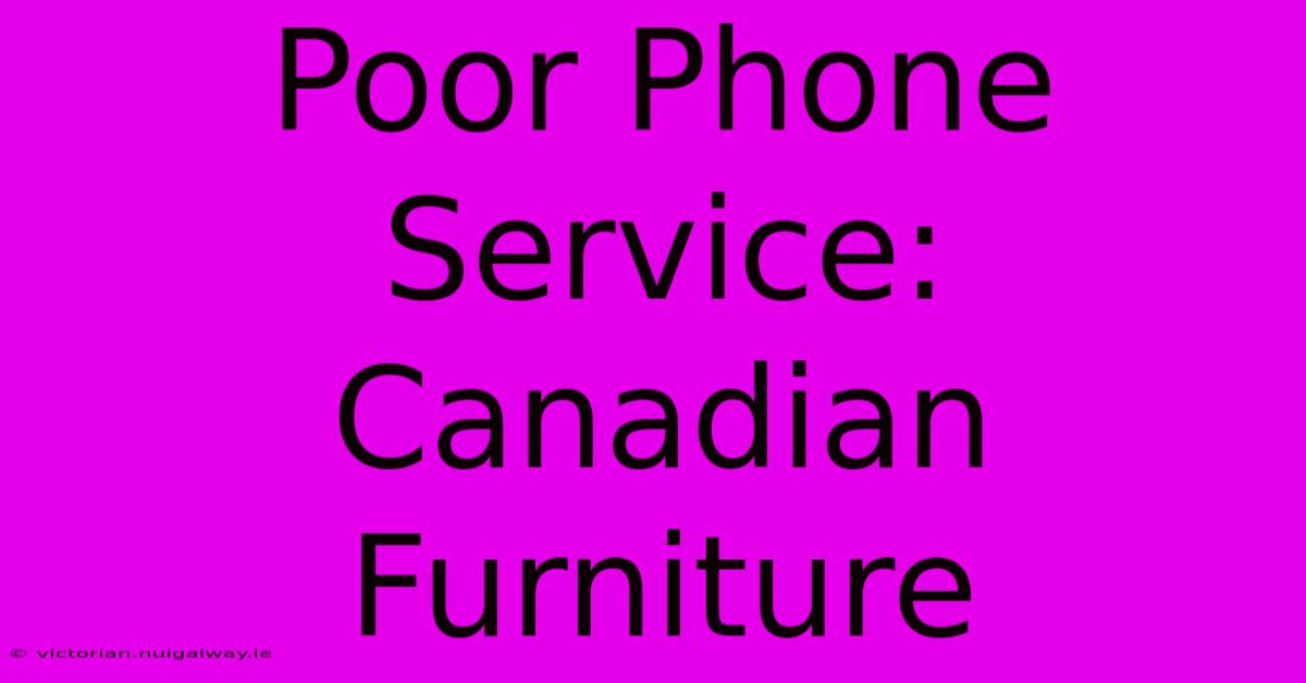 Poor Phone Service: Canadian Furniture