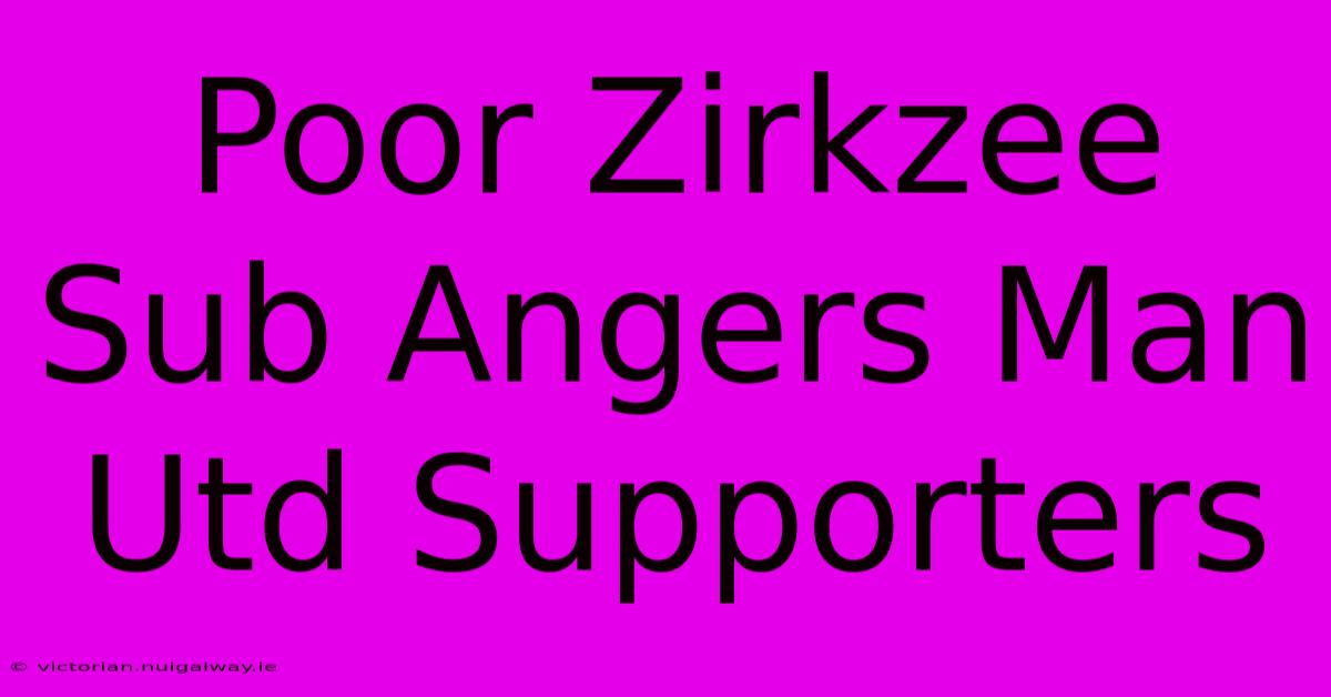 Poor Zirkzee Sub Angers Man Utd Supporters