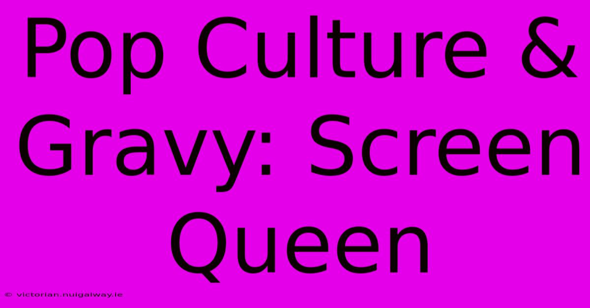 Pop Culture & Gravy: Screen Queen