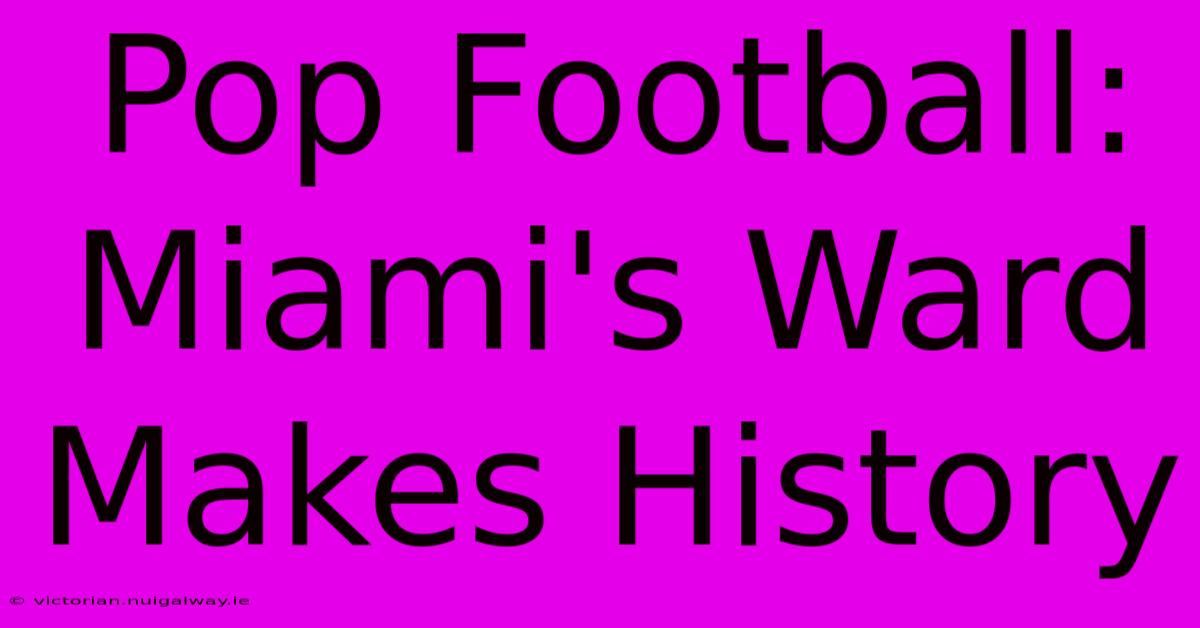 Pop Football: Miami's Ward Makes History