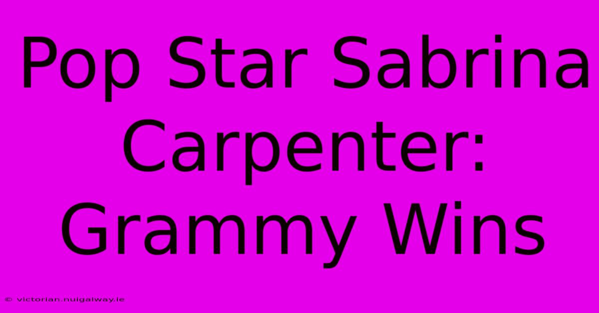 Pop Star Sabrina Carpenter: Grammy Wins