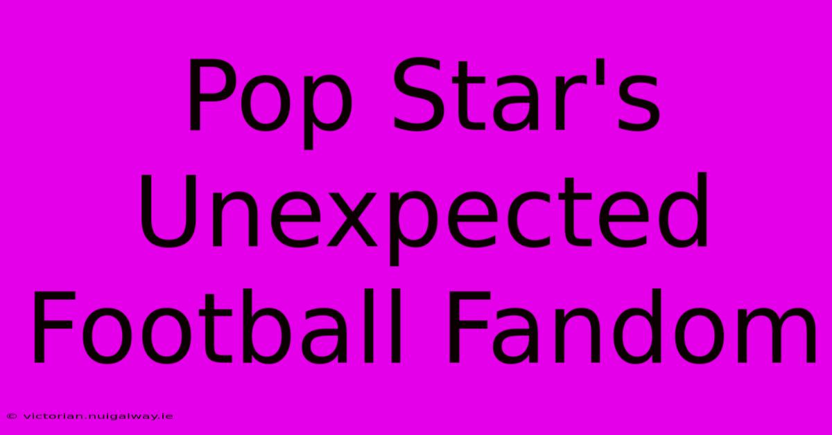 Pop Star's Unexpected Football Fandom