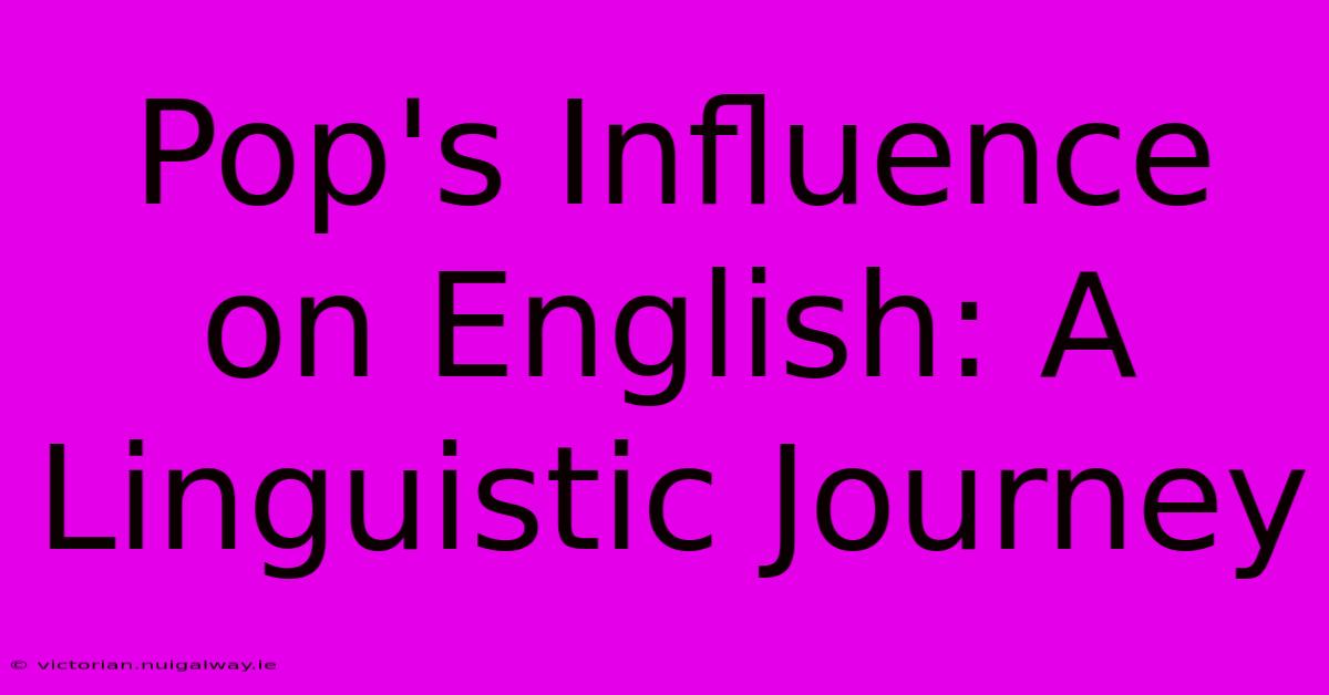 Pop's Influence On English: A Linguistic Journey