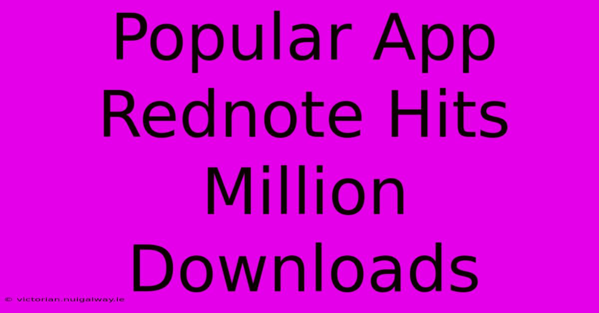 Popular App Rednote Hits Million Downloads