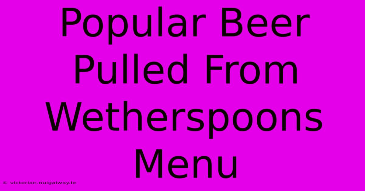 Popular Beer Pulled From Wetherspoons Menu