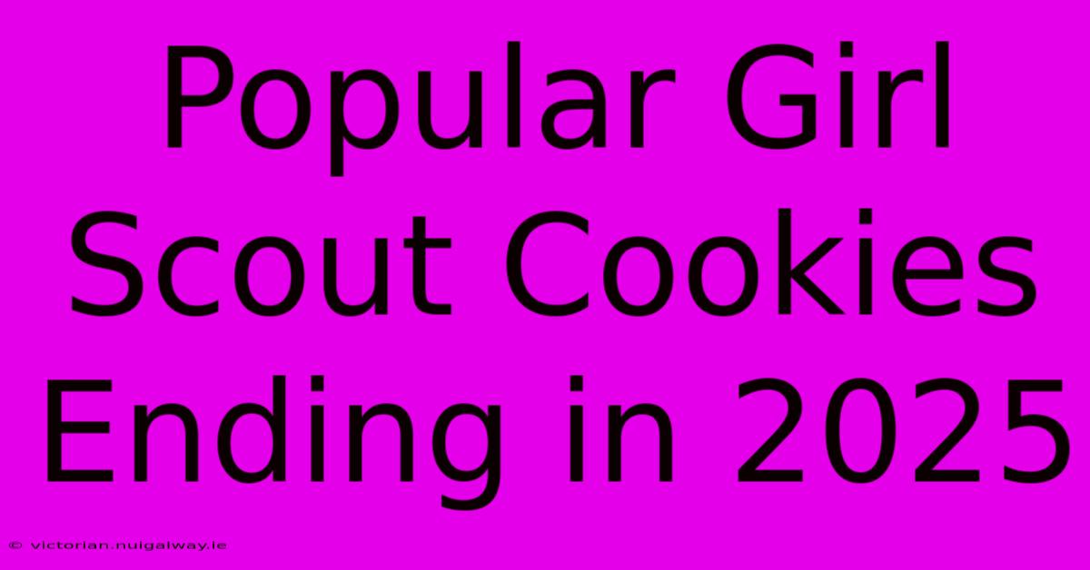 Popular Girl Scout Cookies Ending In 2025