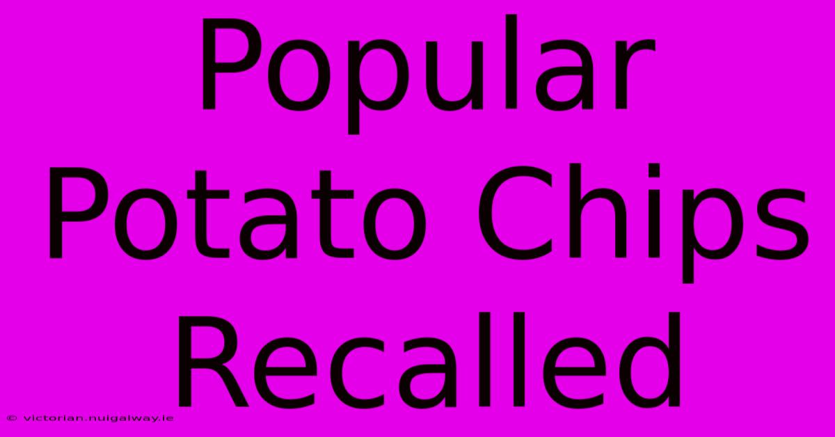 Popular Potato Chips Recalled