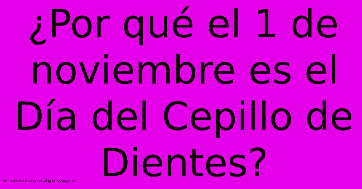 ¿Por Qué El 1 De Noviembre Es El Día Del Cepillo De Dientes?