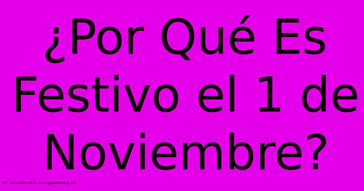 ¿Por Qué Es Festivo El 1 De Noviembre? 