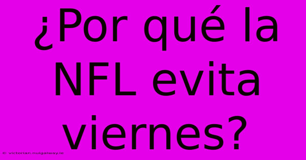 ¿Por Qué La NFL Evita Viernes?