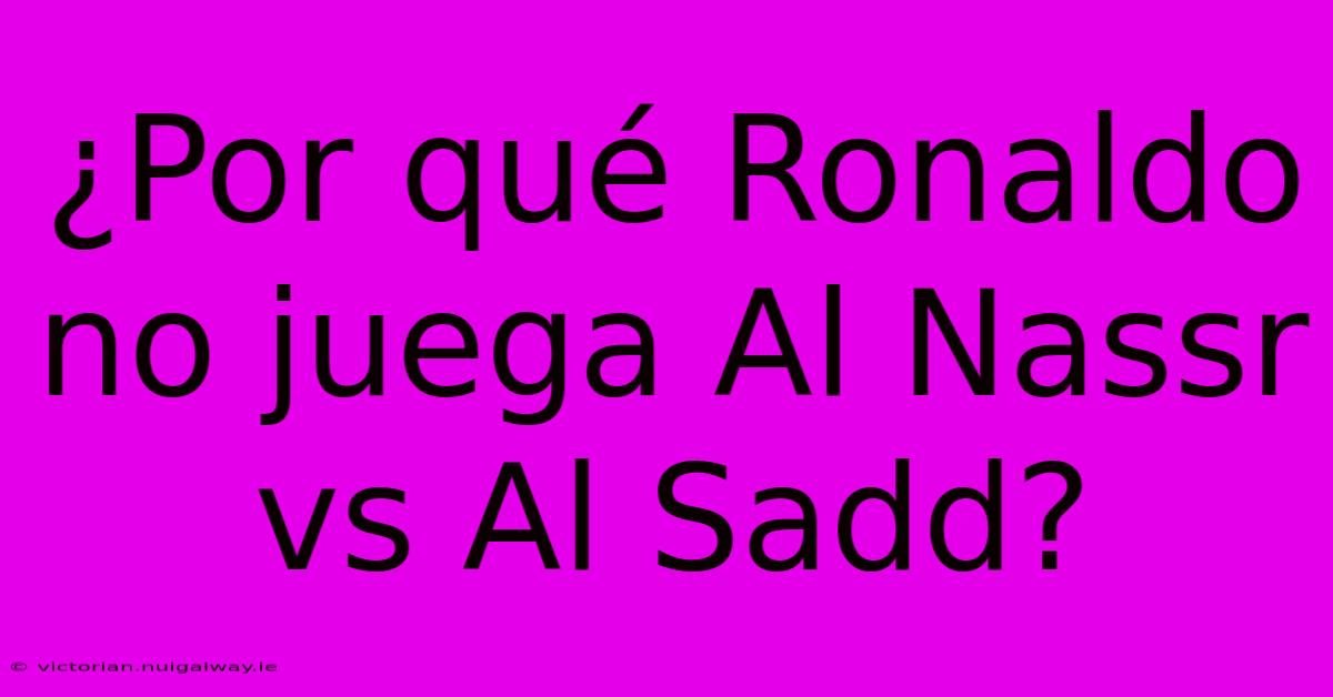 ¿Por Qué Ronaldo No Juega Al Nassr Vs Al Sadd?