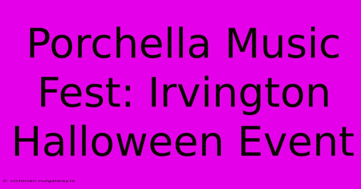 Porchella Music Fest: Irvington Halloween Event 