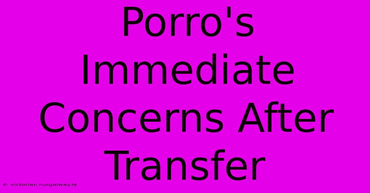 Porro's Immediate Concerns After Transfer