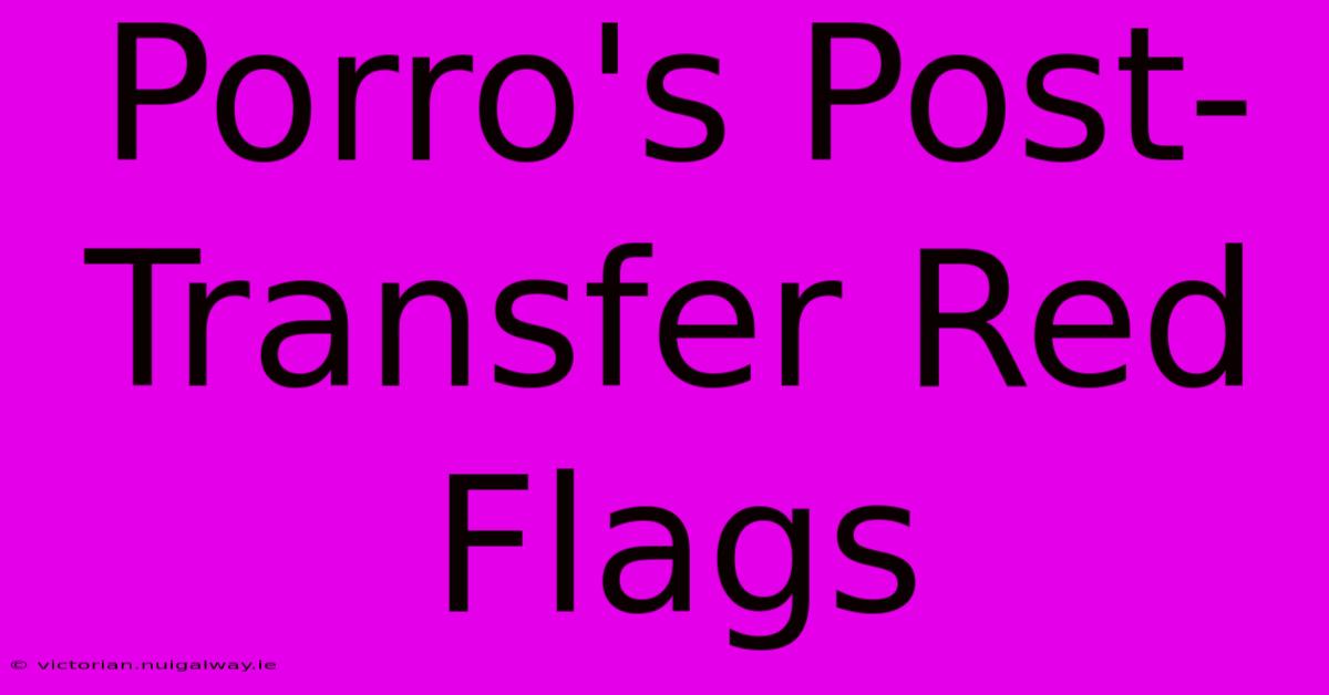 Porro's Post-Transfer Red Flags