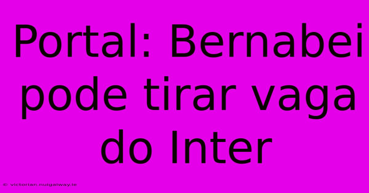 Portal: Bernabei Pode Tirar Vaga Do Inter