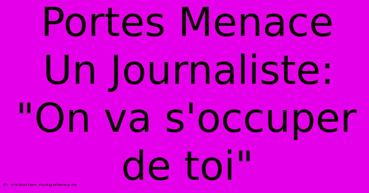 Portes Menace Un Journaliste: 