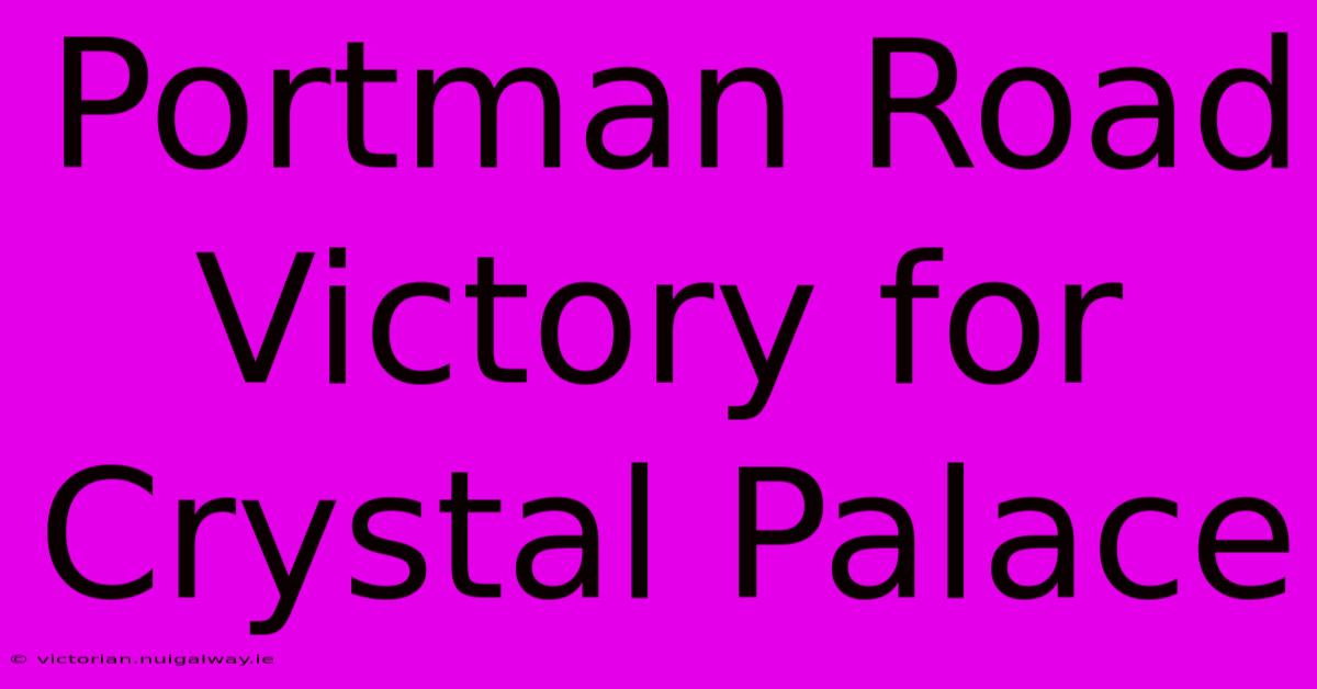 Portman Road Victory For Crystal Palace