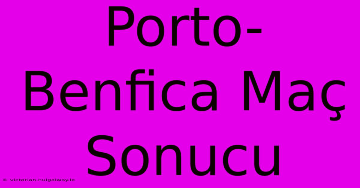 Porto-Benfica Maç Sonucu