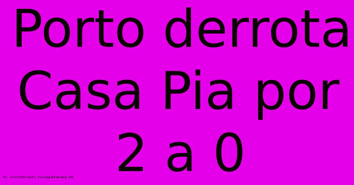 Porto Derrota Casa Pia Por 2 A 0