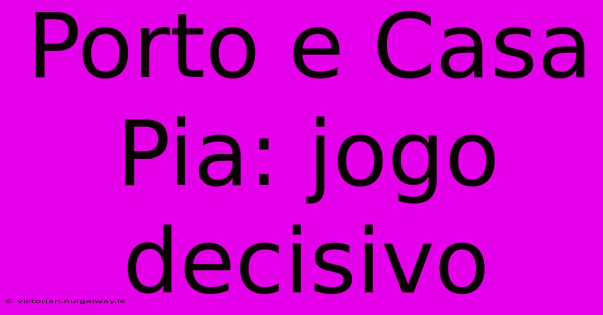 Porto E Casa Pia: Jogo Decisivo